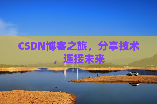 CSDN博客之旅，分享技术，连接未来